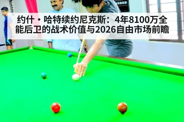 约什·哈特续约尼克斯：4年8100万全能后卫的战术价值与2026自由市场前瞻